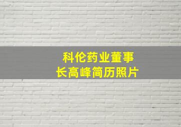 科伦药业董事长高峰简历照片