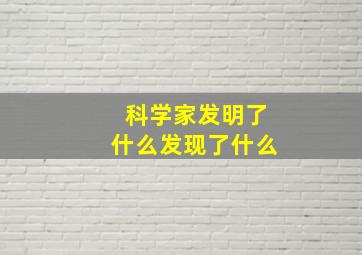 科学家发明了什么发现了什么