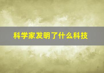 科学家发明了什么科技