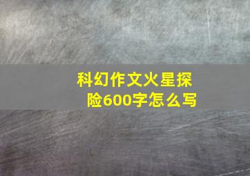 科幻作文火星探险600字怎么写