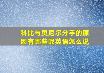 科比与奥尼尔分手的原因有哪些呢英语怎么说