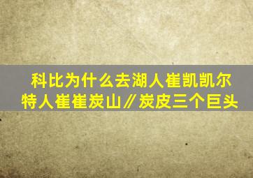 科比为什么去湖人崔凯凯尔特人崔崔炭山∥炭皮三个巨头