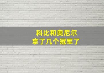 科比和奥尼尔拿了几个冠军了