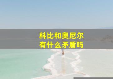 科比和奥尼尔有什么矛盾吗