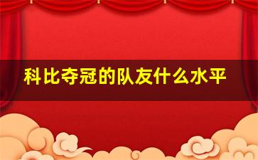 科比夺冠的队友什么水平