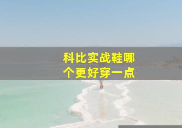 科比实战鞋哪个更好穿一点