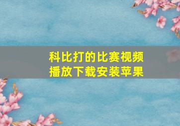 科比打的比赛视频播放下载安装苹果