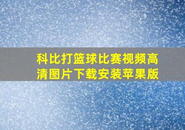 科比打篮球比赛视频高清图片下载安装苹果版