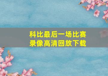 科比最后一场比赛录像高清回放下载