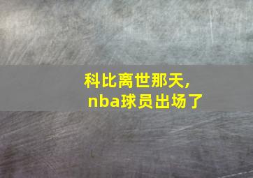 科比离世那天,nba球员出场了