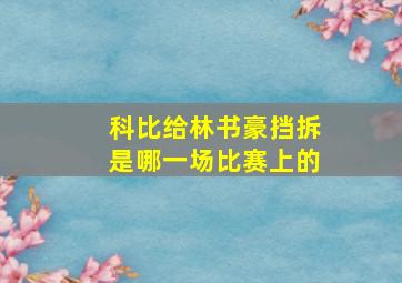 科比给林书豪挡拆是哪一场比赛上的