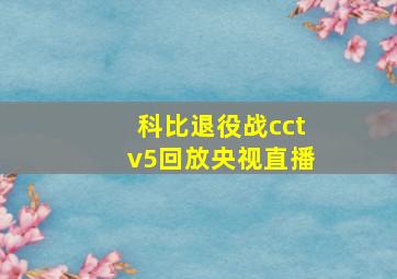 科比退役战cctv5回放央视直播