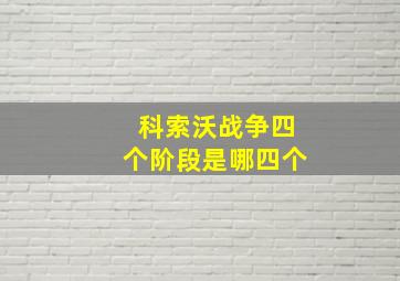 科索沃战争四个阶段是哪四个