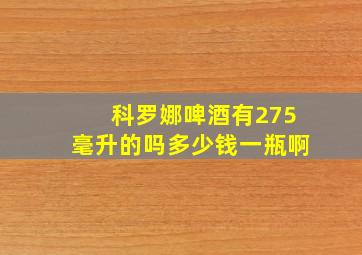 科罗娜啤酒有275毫升的吗多少钱一瓶啊