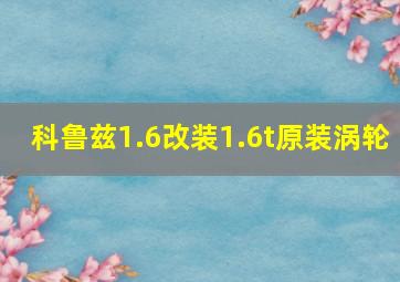 科鲁兹1.6改装1.6t原装涡轮