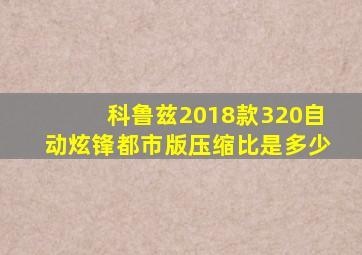 科鲁兹2018款320自动炫锋都市版压缩比是多少