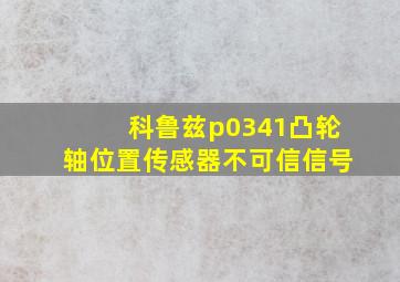 科鲁兹p0341凸轮轴位置传感器不可信信号