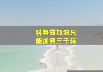 科鲁兹加油只能加到三千转