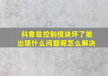 科鲁兹控制模块坏了能出现什么问题呢怎么解决