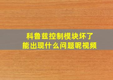 科鲁兹控制模块坏了能出现什么问题呢视频