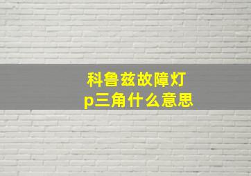 科鲁兹故障灯p三角什么意思