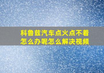 科鲁兹汽车点火点不着怎么办呢怎么解决视频