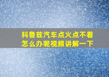 科鲁兹汽车点火点不着怎么办呢视频讲解一下