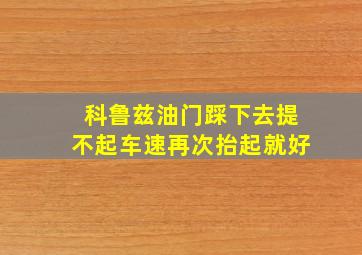 科鲁兹油门踩下去提不起车速再次抬起就好