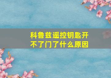 科鲁兹遥控钥匙开不了门了什么原因