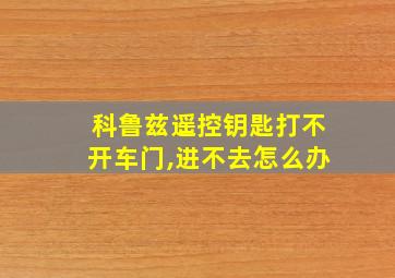 科鲁兹遥控钥匙打不开车门,进不去怎么办