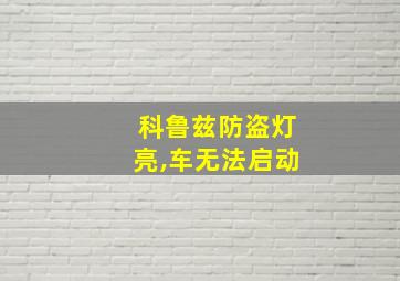 科鲁兹防盗灯亮,车无法启动