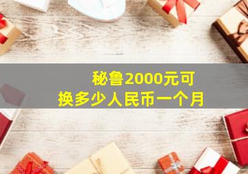 秘鲁2000元可换多少人民币一个月