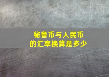 秘鲁币与人民币的汇率换算是多少