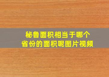 秘鲁面积相当于哪个省份的面积呢图片视频