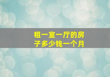 租一室一厅的房子多少钱一个月