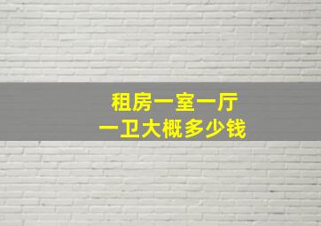 租房一室一厅一卫大概多少钱