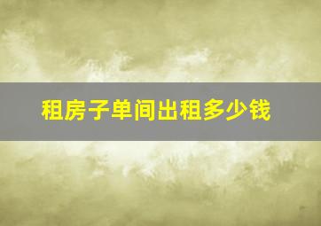 租房子单间出租多少钱