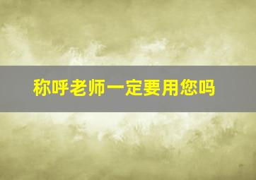 称呼老师一定要用您吗