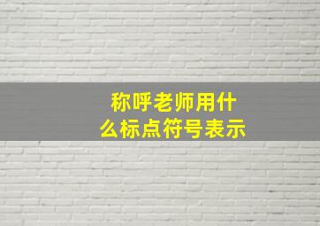 称呼老师用什么标点符号表示