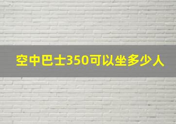 空中巴士350可以坐多少人