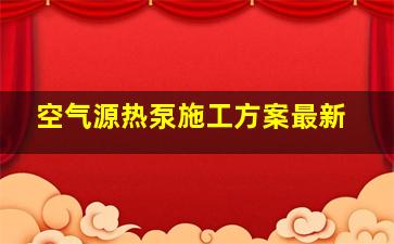 空气源热泵施工方案最新