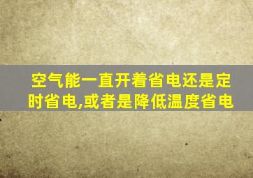 空气能一直开着省电还是定时省电,或者是降低温度省电