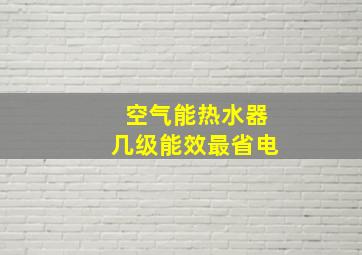 空气能热水器几级能效最省电