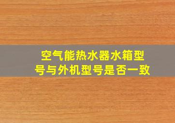 空气能热水器水箱型号与外机型号是否一致