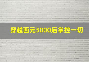 穿越西元3000后掌控一切