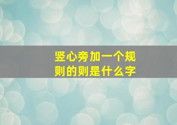 竖心旁加一个规则的则是什么字