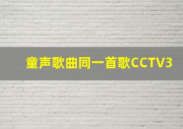 童声歌曲同一首歌CCTV3