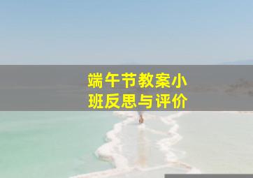 端午节教案小班反思与评价