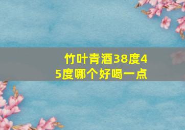 竹叶青酒38度45度哪个好喝一点