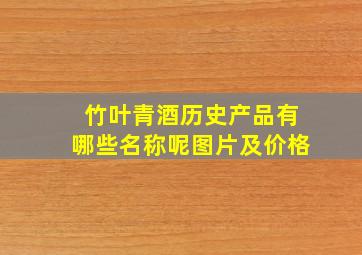 竹叶青酒历史产品有哪些名称呢图片及价格